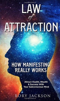 Law of Attraction: How Manifesting Really Works: Attract Health, Wealth And Success With Your Subconscious Mind