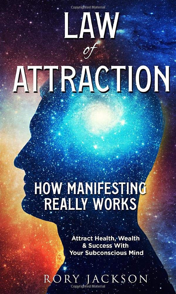 Law of Attraction: How Manifesting Really Works: Attract Health, Wealth And Success With Your Subconscious Mind