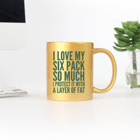 I Love My Six Pack So Much I Protect It With A Layer Of Fat Gold &