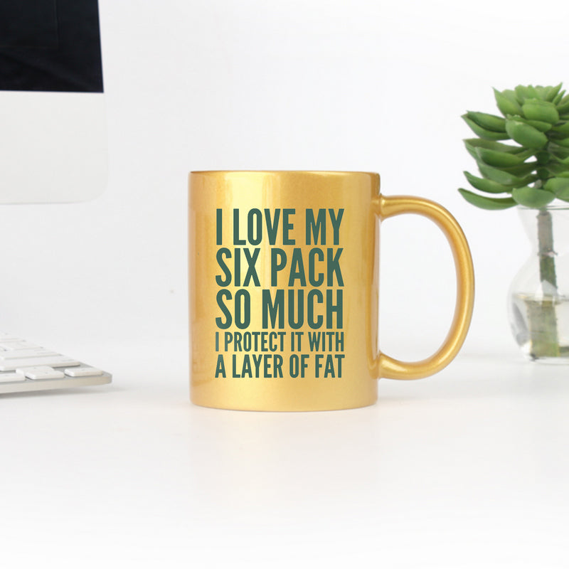I Love My Six Pack So Much I Protect It With A Layer Of Fat Gold &