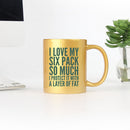I Love My Six Pack So Much I Protect It With A Layer Of Fat Gold &