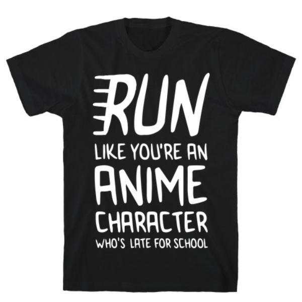 RUN LIKE YOU'RE AN ANIME T-SHIRT